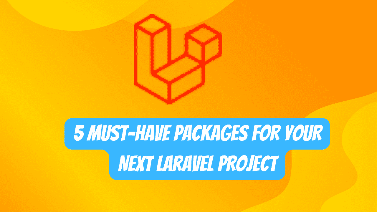 5 Must-Have Packages for Your Next Laravel Project