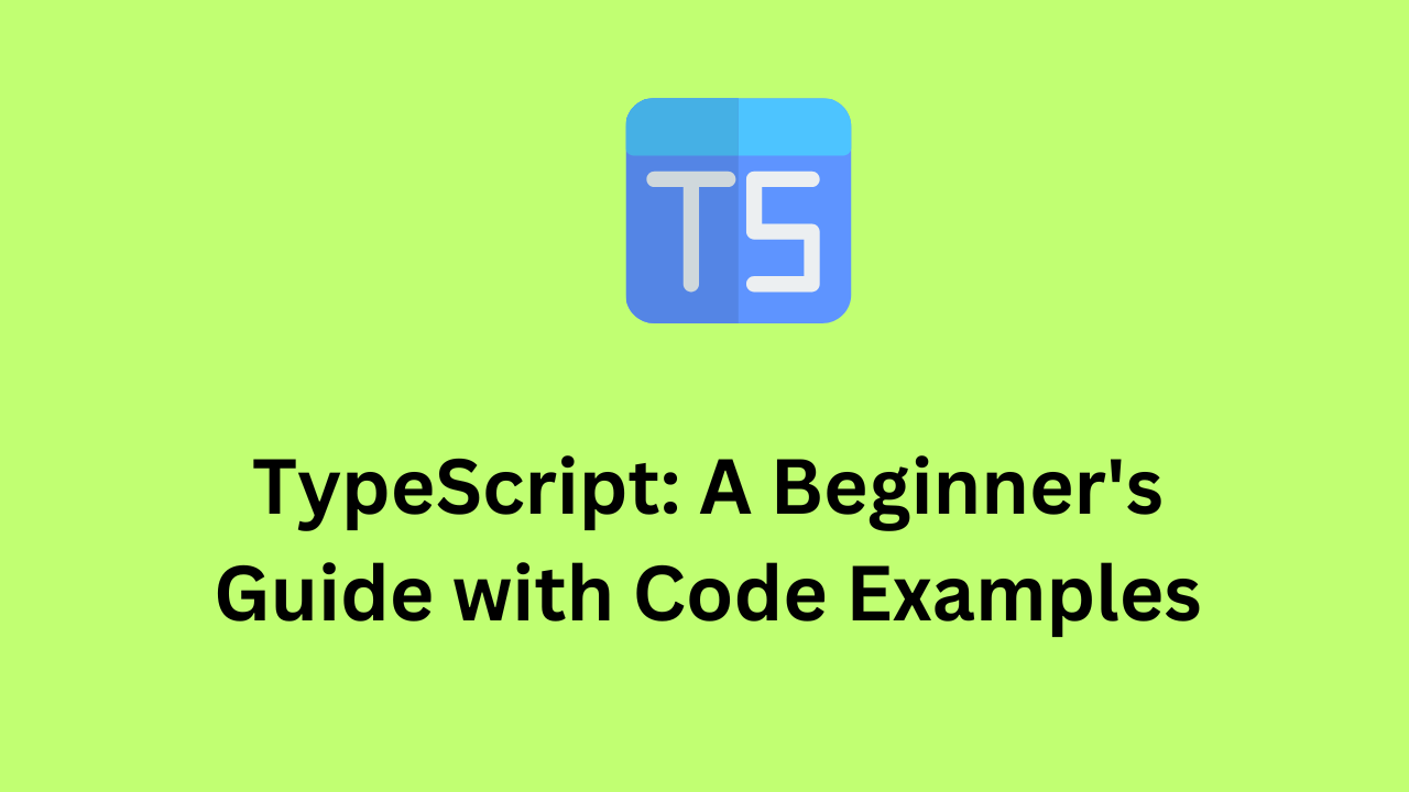 TypeScript: A Beginner's Guide with Code Examples